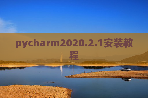 pycharm2020.2.1安装教程 pycharm2020.2.1安装教程